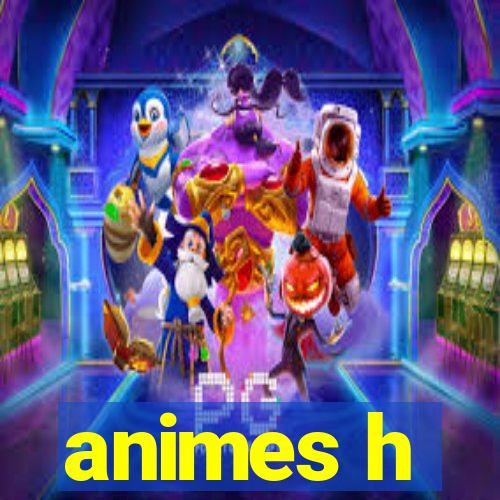 animes h